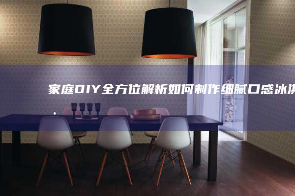 家庭DIY：全方位解析如何制作细腻口感冰淇淋